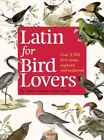 Latin for Bird Lovers: Over 3,000 bird names explored and expl... by Burr, Carol
