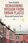 Reimagining Mission from Urban Places : Missional Pastoral Care, Paperback by...