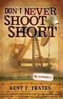 Dont Never Shoot Short - Paperback By Frates, Kent F - VERY GOOD