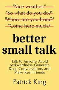 Better Small Talk: Talk to anyone… by Patrick King. Unread paperback. Brand New. - Picture 1 of 1