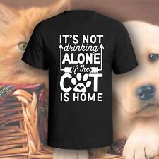 It's Not Drinking Alone If The Cat Is Home Shirt | Pick Your Color | Dog/Cat Mom