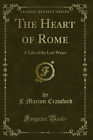 The Heart Of Rome: A Tale Of The Lost Water (Classic Reprint)