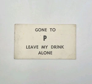 "GONE TO P LEAVE MY DRINK ALONE" Small Table Top Bar Club Sign Card  - Picture 1 of 1