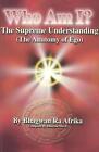 Who Am I?: The Supreme Understanding (the Anatomy of Ego) by Bhagwau Ra Afrika (