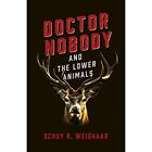 Doctor Nobody and the Lower Animals - Paperback / softback NEW Weishaar, Schuy