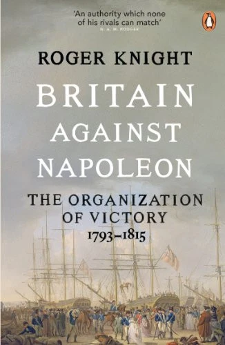 Britain Against Napoleon: The Organization of Victory, 1793-... by Knight, Roger - Image 1 of 2
