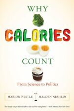 Why Calories Count: From Science To Politics (c, Nestle, Nesheim^+