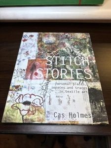 Stitch Stories : Personal Places, Spaces and Traces in Textile Art by Cas Holmes - Picture 1 of 7