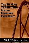 Nick Weisenberger The 50 Most Terrifying Roller Coasters Ever Built (Poche)