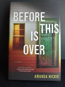 BEFORE THIS IS OVER: A NOVEL, by Amanda Hickie (2017 hardcover) - Picture 1 of 4