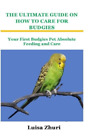 Luisa Zhuri The Ultimate Guide on How to Care for Budgie (Paperback) (US IMPORT)