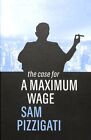 Case For A Maximum Wage, Hardcover By Pizzigati, Sam, Brand New, Free P&P In ...
