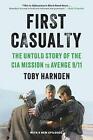 First Casualty: The Untold Story of the CIA Mission to Avenge 9/11 by Toby Harnd