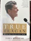 True Reagan : What Made Ronald Reagan Great and Why It Matters by James Rosebush