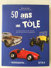 Livre   50 ANS DE TOLE   Miniatures  Collection Automobile  Renaud Siry  2015