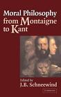 Moral Philosophy from Montaigne to Kant by J.B. Schneewind (English) Hardcover B