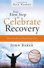 Your First Step To Celebrate Recovery: How God Can Heal Your Life By John Baker