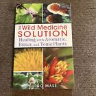The Wild Medicine Solution: Leczenie roślinami aromatycznymi, gorzkimi i tonicznymi