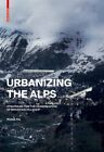 Urbanisierung der Alpen: Verdichtungsstrategien für Bergdörfer, Hardco...