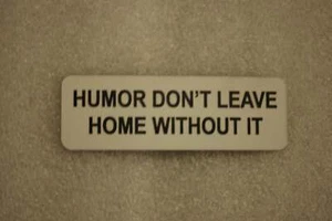 HUMOR DONT LEAVE HOME WITHOUT IT (Fun Badges) - Picture 1 of 1