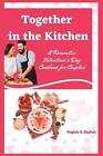 Together in the Kitchen: A Romantic Valentine's Day Cookbook for Couples by Virg