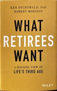 What Retirees Want : A Holistic View of Life's Third Age by Robert Morison... - Picture 1 of 3