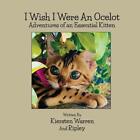 I Wish I Were an Ocelot: Adventures of an Essential Kitten by Kiersten Warren Pa