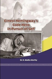 Ernest Hemingway's Code Hero in Pursuit of Self by Dr K. Madhu Murthy (English) - Picture 1 of 1