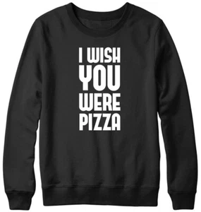 I Wish You Were Pizza Funny Mens Womens Unisex Sweatshirt - Picture 1 of 7
