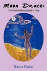 Moon Dance : The Feminine Dimensions of Time, Paperback by Rosenberg, Susan, ...