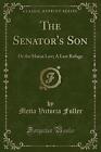 The Senator&#39;s Son Or the Maine Law A Last Refuge C