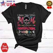 I Have Two Titles Mom And Paraprofessional, Mother's Day Flowers Bun Hair Shirt