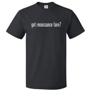 Got Renaissance Faire? T shirt Tee - Picture 1 of 2