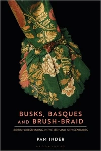 Busks, Basques and Brush-Braid: British Dressmaking in the 18th and 19th Centuri - Picture 1 of 1