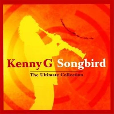 Songbird: the Ultimate Collection by Kenny G (CD, 2004)