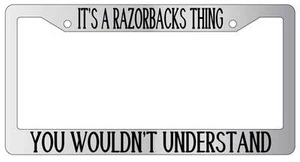 Chrome METAL License Plate Frame IT'S A RAZORBACKS THING YOU WOULDN'T UNDERSTAND - Photo 1/1