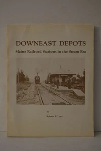 Downeast Depots Maine Railroad Stations in the Steam Era Robert Lord PB - Imagen 1 de 1