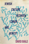 David Biale Jewish Culture between Canon and Heresy (Paperback)