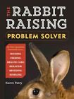 Rabbit-Raising Problem Solver : Your Questions Answered About Housing, Feedin...