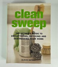 Clean Sweep Guide To Decluttering, Detoxing, Destressing Your Home Alison Haynes