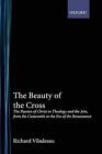 The Beauty Of The Cross: The Passion Of Christ In Theology And The Arts From The