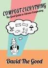 Compost Everything: The Good Guide to Extrem... 9781955289030 by The Good, David