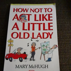 How Not to Act Like a Little Old Lady by Mary McHugh - Picture 1 of 2