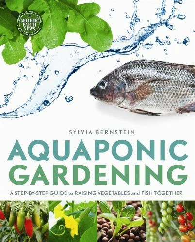 Aquaponic Gardening : A Step-By-Step Guide to Raising Vegetables and Fish Together by Sylvia Bernstein (2011, Trade Paperback)