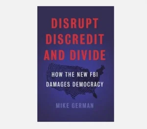 Disrupt, Discredit, and Divide : How the New FBI Damages Democracy by Mike... - Imagen 1 de 2