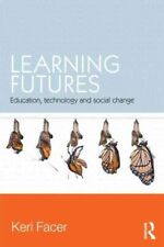 Learning Futures : Education, Technology and Social Change, Hardcover by Face...