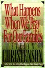 What Happens When We Pray for Our Families by Christenson, Evelyn