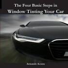 Armando Limon Acosta The Four Basic Steps in Window Tinting Your Car (Paperback)