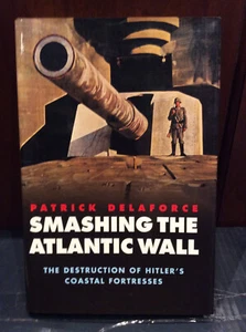 SMASHING THE ATLANTIC WALL: ...Hitler's Coastal Fortresses by Delaforce 2001 HC - Bild 1 von 4