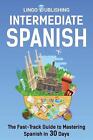 Intermediate Spanish: The Fast-Track Guide to Mastering Spanish in 30 Days by Li